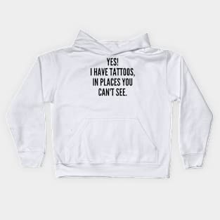 Yes I Have Tattoos In Places You Can't See. Funny Sarcastic NSFW Rude Inappropriate Saying Kids Hoodie